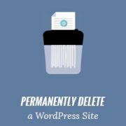 How To Permanently Delete A WordPress Site From The Internet