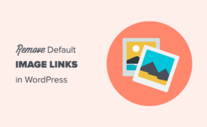 How To Automatically Remove Default Image Links In Wordpress